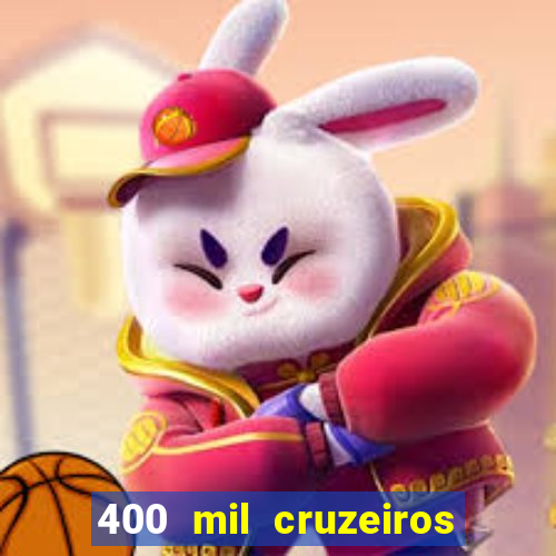 400 mil cruzeiros em reais